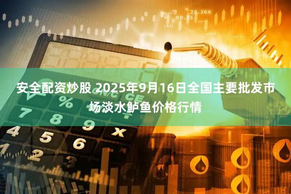 安全配资炒股 2025年9月16日全国主要批发市场淡水鲈鱼价格行情
