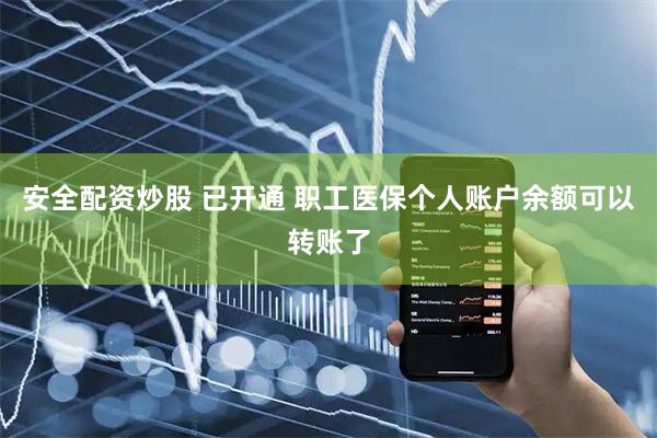 安全配资炒股 已开通 职工医保个人账户余额可以转账了